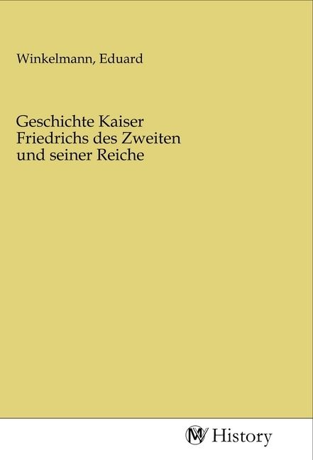 Produktbild: Geschichte Kaiser Friedrichs des Zweiten und seiner Reiche