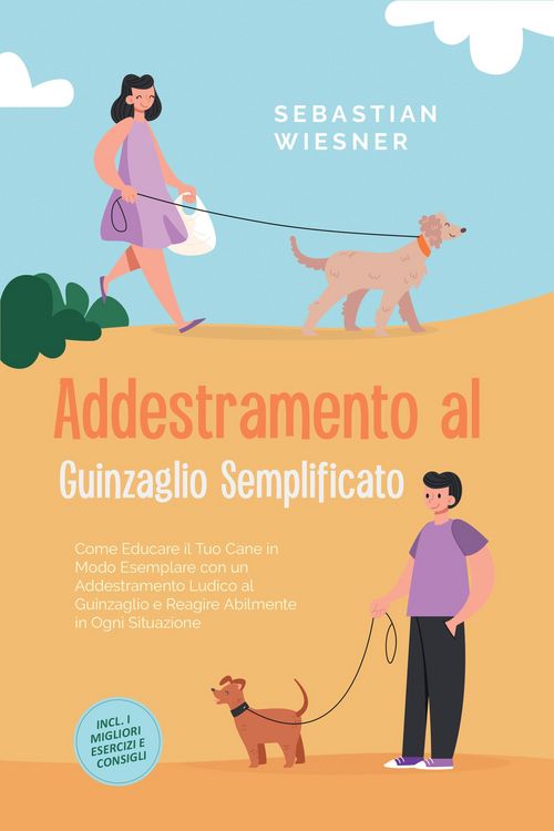 Produktbild: Addestramento al Guinzaglio Semplificato: Come Educare il Tuo Cane in Modo Esemplare con un Addestramento Ludico al Guinzaglio e Reagire Abilmente in