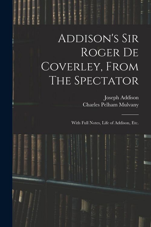 Produktbild: Addison's Sir Roger De Coverley, From The Spectator; With Full Notes, Life of Addison, Etc.