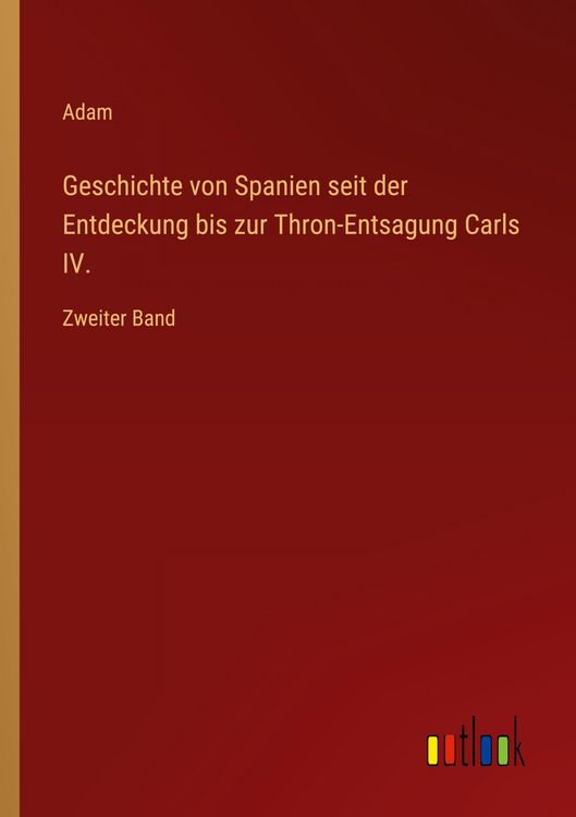 Produktbild: Geschichte von Spanien seit der Entdeckung bis zur Thron-Entsagung Carls IV.