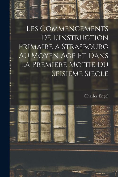 Produktbild: Les Commencements De L'instruction Primaire a Strasbourg Au Moyen Age Et Dans La Premiere Moitie Du Seisieme Siecle