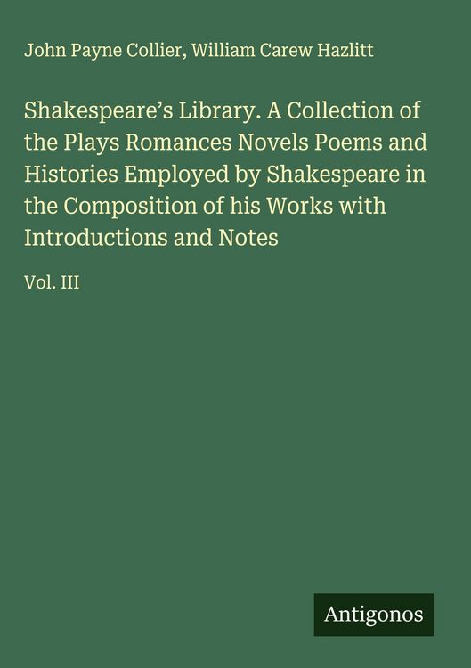 Produktbild: Shakespeare's Library. A Collection of the Plays Romances Novels Poems and Histories Employed by Shakespeare in the Composition of his Works with Intr