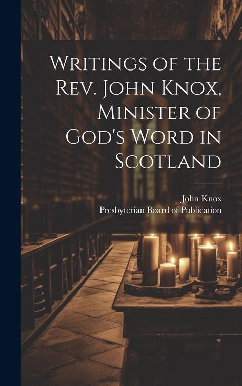 Produktbild: Writings of the Rev. John Knox, Minister of God's Word in Scotland