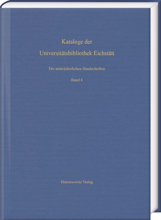 Produktbild: Die mittelalterlichen Handschriften der Universit&auml;tsbibliothek Eichst&auml;tt. Vierter Band: Aus Cod. st 700&ndash;Cod. st 766