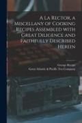 Produktbild: A La Rector, a Miscellany of Cooking Recipes Assembled With Great Diligence and Faithfully Described Herein