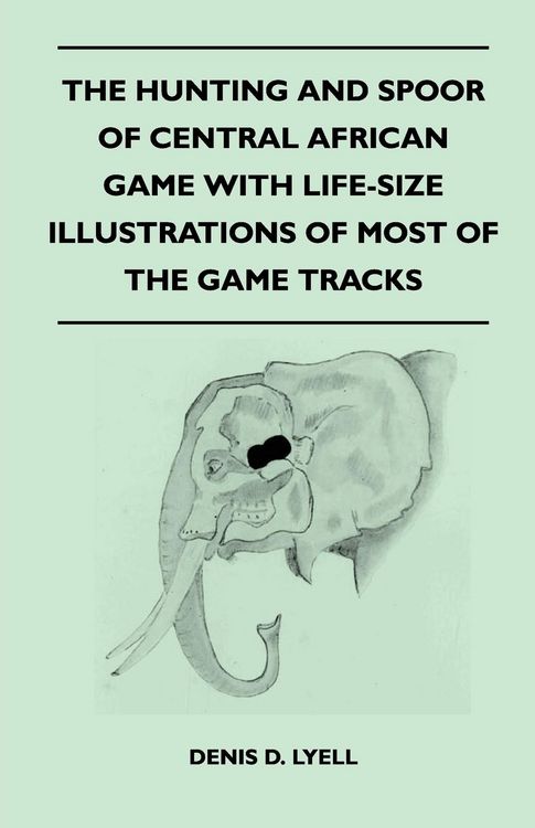 Produktbild: The Hunting and Spoor of Central African Game With Life-Size Illustrations of Most of the Game Tracks