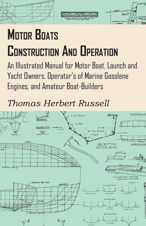 Produktbild: Motor Boats - Construction and Operation - An Illustrated Manual for Motor Boat, Launch and Yacht Owners, Operator's of Marine Gasolene Engines, and A