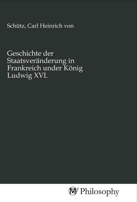 Produktbild: Geschichte der Staatsver&auml;nderung in Frankreich under K&ouml;nig Ludwig XVI.