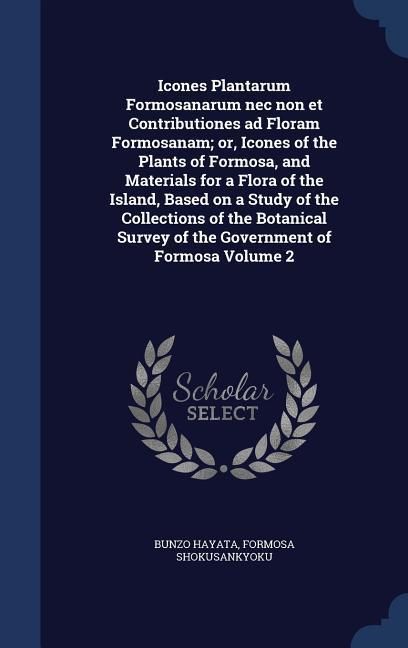 Produktbild: Icones Plantarum Formosanarum nec non et Contributiones ad Floram Formosanam; or, Icones of the Plants of Formosa, and Materials for a Flora of the Is