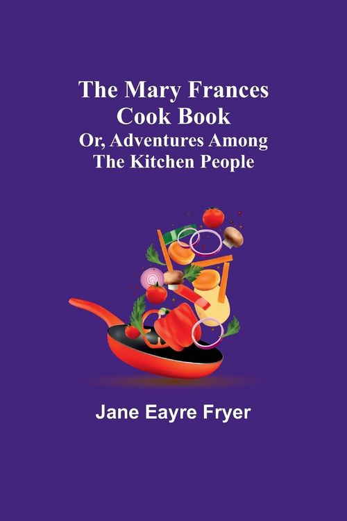 Produktbild: The Mary Frances Cook Book; Or, Adventures Among the Kitchen People