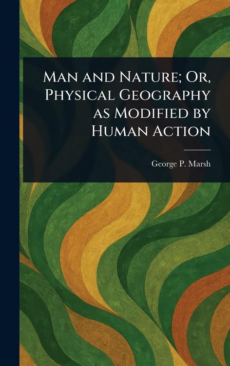 Produktbild: Man and Nature; Or, Physical Geography as Modified by Human Action