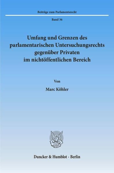 Produktbild: Umfang und Grenzen des parlamentarischen Untersuchungsrechts gegen&uuml;ber Privaten im nicht&ouml;ffentlichen Bereich.