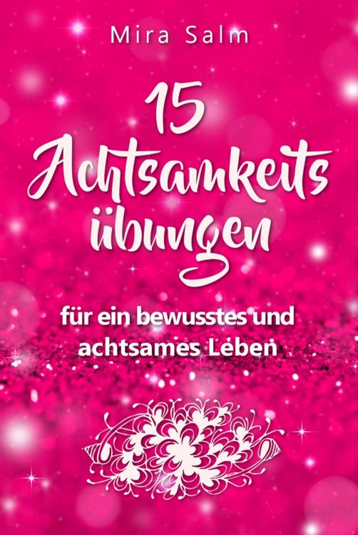 Produktbild: Achtsamkeits&uuml;bungen: DEIN 15 TAGE ACHTSAMKEITSPROGRAMM - Wie Du mit wirkungsvollen Achtsamkeits&uuml;bungen in 5 Minuten t&auml;glich achtsam werden, Gelassenhe