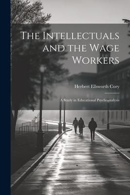 Produktbild: The Intellectuals and the Wage Workers: A Study in Educational Psychoanalysis