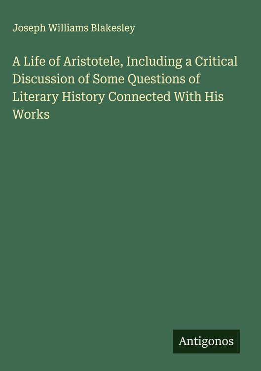Produktbild: A Life of Aristotele, Including a Critical Discussion of Some Questions of Literary History Connected With His Works