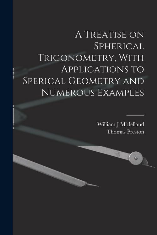 Produktbild: A Treatise on Spherical Trigonometry, With Applications to Sperical Geometry and Numerous Examples