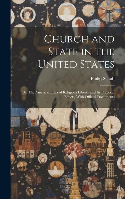 Produktbild: Church and State in the United States: Or, The American Idea of Religious Liberty and its Practical Effects, With Official Documents