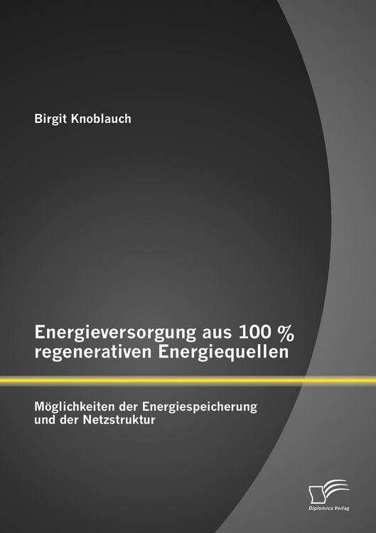 Produktbild: Energieversorgung aus 100 % regenerativen Energiequellen: M&ouml;glichkeiten der Energiespeicherung und der Netzstruktur