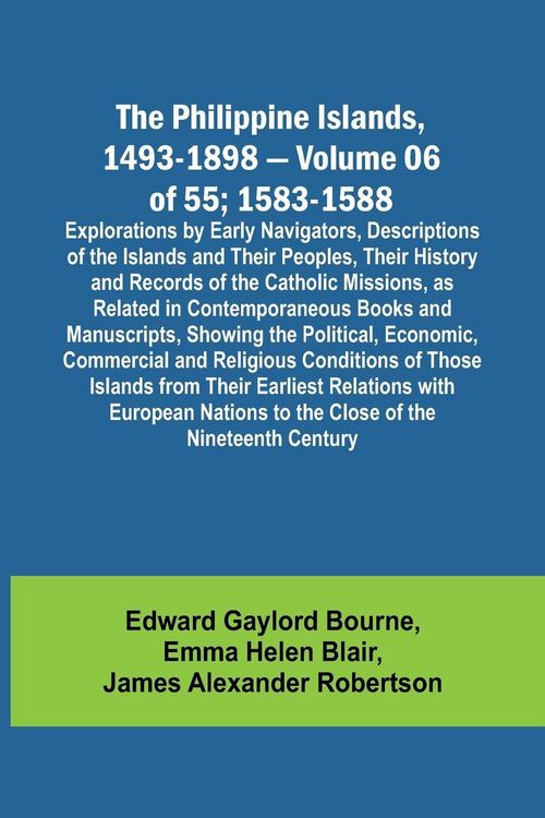 Produktbild: The Philippine Islands, 1493-1898 - Volume 06 of 55; 1583-1588 ; Explorations by Early Navigators, Descriptions of the Islands and Their Peoples, Thei