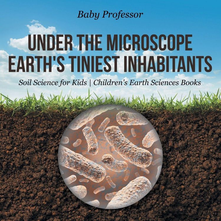 Produktbild: Under the Microscope Earth's Tiniest Inhabitants - Soil Science for Kids | Children's Earth Sciences Books