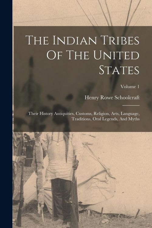 Produktbild: The Indian Tribes Of The United States: Their History Antiquities, Customs, Religion, Arts, Language, Traditions, Oral Legends, And Myths; Volume 1