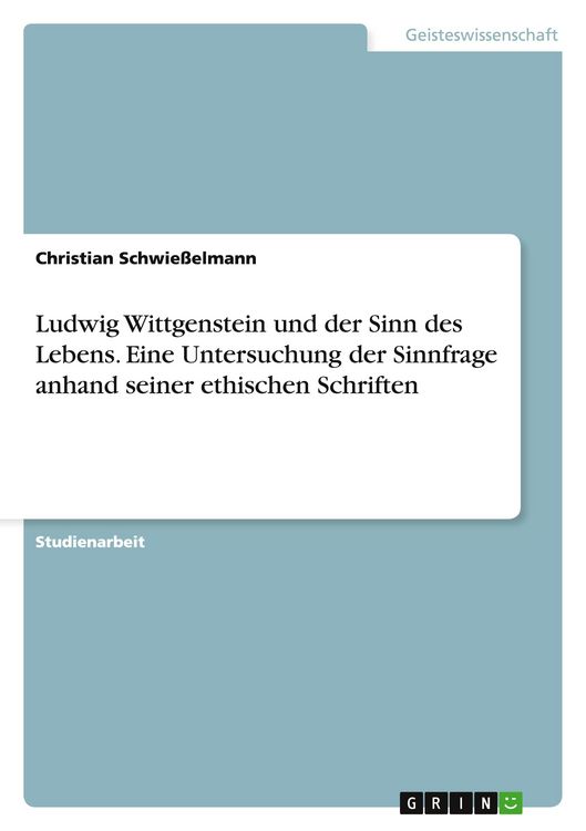 Produktbild: Ludwig Wittgenstein und der Sinn des Lebens. Eine Untersuchung der Sinnfrage anhand seiner ethischen Schriften