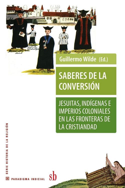 Produktbild: Saberes de la conversi&oacute;n. Jesuitas, ind&iacute;genas e imperios coloniales en las fronteras de la cristiandad