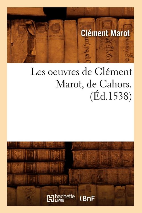 Produktbild: Les Oeuvres de Cl&eacute;ment Marot, de Cahors . (&Eacute;d.1538)