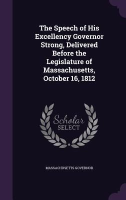 Produktbild: The Speech of His Excellency Governor Strong, Delivered Before the Legislature of Massachusetts, October 16, 1812