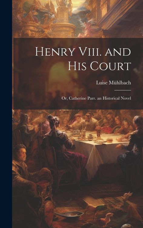 Produktbild: Henry Viii. and His Court: Or, Catherine Parr. an Historical Novel