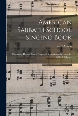 Produktbild: American Sabbath School Singing Book: Containing Hymns, Tunes, Scriptural Selections and Chants, for Sabbath Schools.