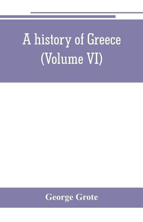 Produktbild: A history of Greece; from the earliest period to the close of the generation contemporary with Alexander the Great (Volume VI)