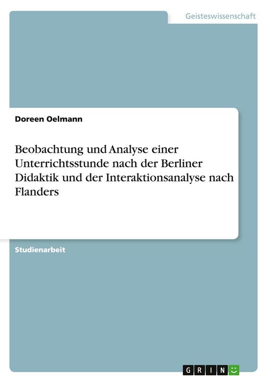 Produktbild: Beobachtung und Analyse einer Unterrichtsstunde nach der Berliner Didaktik und der Interaktionsanalyse nach Flanders