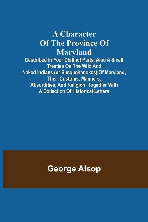 Produktbild: A Character of the Province of Maryland; Described in four distinct parts; also a small Treatise on the Wild and Naked Indians (or Susquehanokes) of M