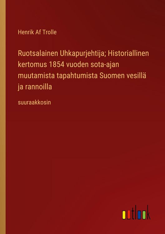Produktbild: Ruotsalainen Uhkapurjehtija; Historiallinen kertomus 1854 vuoden sota-ajan muutamista tapahtumista Suomen vesill&auml; ja rannoilla