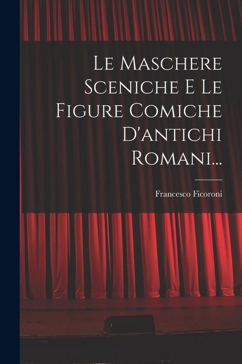 Produktbild: Le Maschere Sceniche E Le Figure Comiche D'antichi Romani...