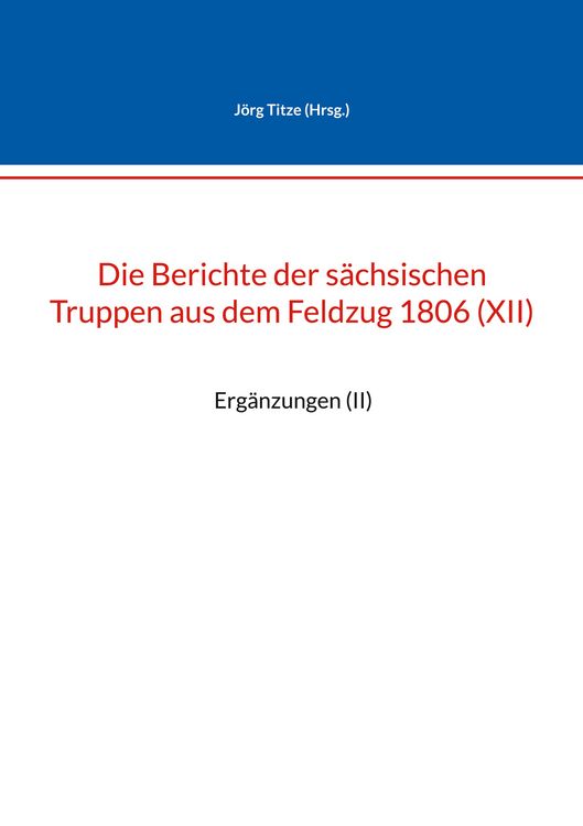 Produktbild: Die Berichte der s&auml;chsischen Truppen aus dem Feldzug 1806 (XII)