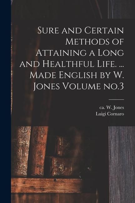 Produktbild: Sure and Certain Methods of Attaining a Long and Healthful Life. ... Made English by W. Jones Volume no.3