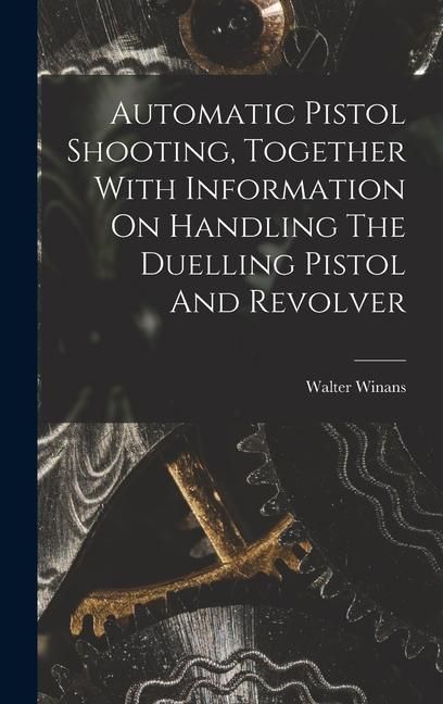 Produktbild: Automatic Pistol Shooting, Together With Information On Handling The Duelling Pistol And Revolver