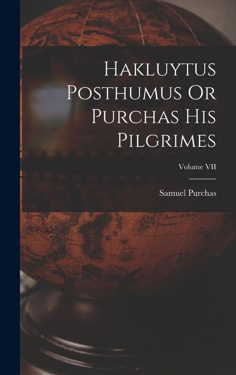 Produktbild: Hakluytus Posthumus Or Purchas His Pilgrimes; Volume VII