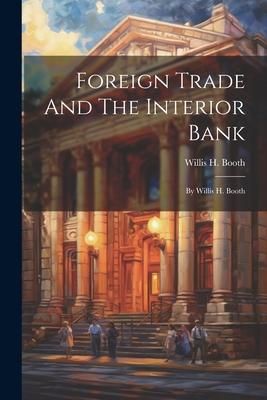 Produktbild: Foreign Trade And The Interior Bank: By Willis H. Booth