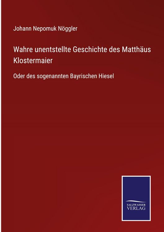 Produktbild: Wahre unentstellte Geschichte des Matth&auml;us Klostermaier