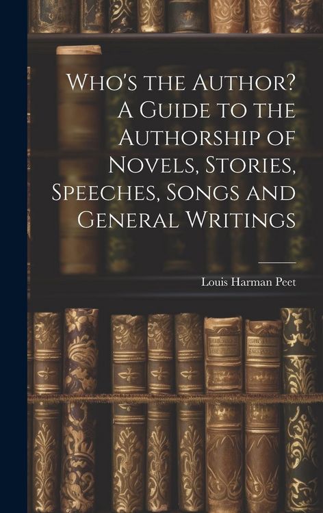 Produktbild: Who's the Author? A Guide to the Authorship of Novels, Stories, Speeches, Songs and General Writings
