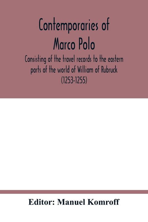 Produktbild: Contemporaries of Marco Polo, consisting of the travel records to the eastern parts of the world of William of Rubruck (1253-1255); the journey of Joh