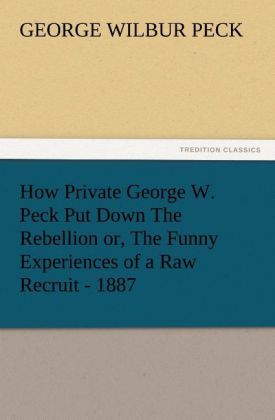 Produktbild: How Private George W. Peck Put Down The Rebellion or, The Funny Experiences of a Raw Recruit - 1887