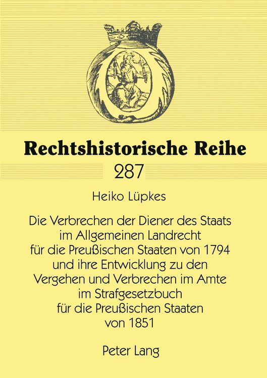 Produktbild: Die Verbrechen der Diener des Staats im Allgemeinen Landrecht f&uuml;r die Preu&szlig;ischen Staaten von 1794 und ihre Entwicklung zu den Vergehen und Verbrechen