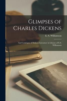 Produktbild: Glimpses of Charles Dickens [microform]: and Catalogue of Dickens Literature in Library of E.S. Williamson