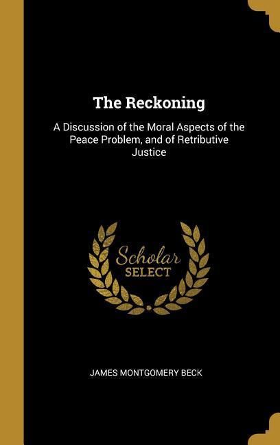 Produktbild: The Reckoning: A Discussion of the Moral Aspects of the Peace Problem, and of Retributive Justice