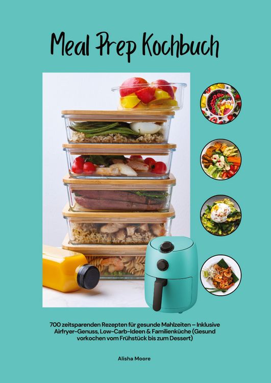 Produktbild: Meal Prep Kochbuch mit 700 zeitsparenden Rezepten f&uuml;r gesunde Mahlzeiten - Inklusive Airfryer-Genuss, Low-Carb-Ideen & Familienk&uuml;che (Gesund vorkochen