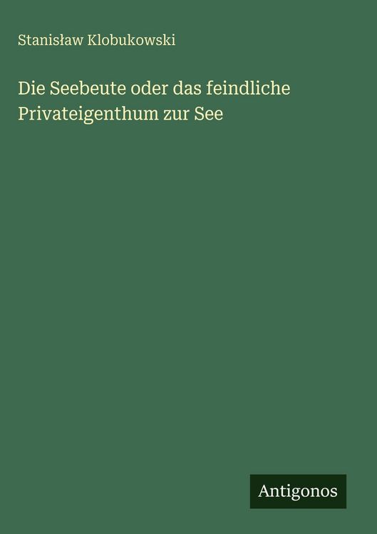 Produktbild: Die Seebeute oder das feindliche Privateigenthum zur See